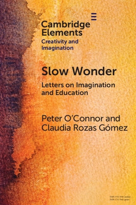 Slow Wonder: Letters on Imagination and Education by O'Connor, Peter