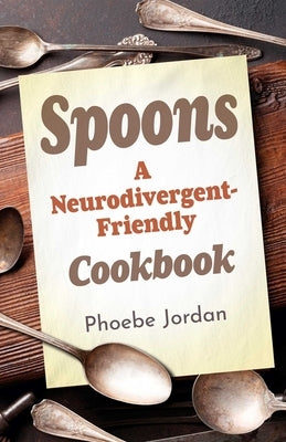 Spoons: A Neurodivergent-Friendly Cookbook by Jordan, Phoebe