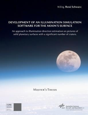 Development of an Illumination Simulation Software for the Moon's Surface: An Approach to Illumination Direction Estimation on Pictures of Solid Plane by Schwarz, René