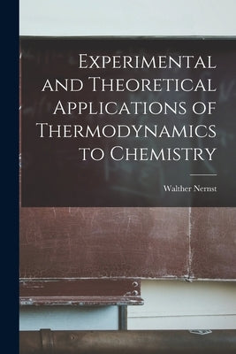 Experimental and Theoretical Applications of Thermodynamics to Chemistry by Nernst, Walther