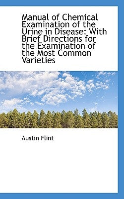 Manual of Chemical Examination of the Urine in Disease: With Brief Directions for the Examination of by Flint, Austin, Jr.