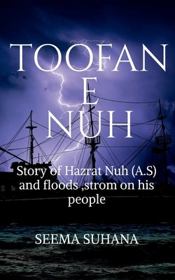 Toofan -E-Nuh: Story of Hazrat Nuh (A.S) And floods, strom On His People by Suhana, Seema