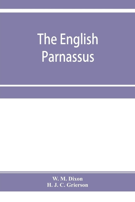 The English Parnassus: an anthology of longer poems by M. Dixon, W.