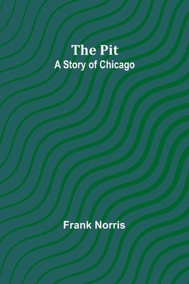 The pit; A story of Chicago by Norris, Frank