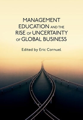 Management Education and the Rise of Uncertainty of Global Business by Cornuel, Eric
