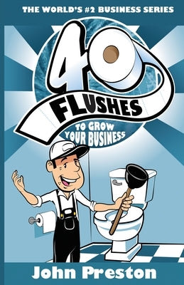 40 Flushes To Grow Your Business by Preston, John