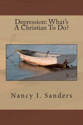 Depression: What's A Christian To Do? by Sanders, Nancy I.