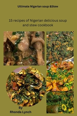 Ultimate Nigerian soup and stew recipes: 15 recipe of Nigerian delicious soup and stew cookbook by Lynch, Rhonda