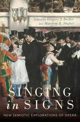 Singing in Signs: New Semiotic Explorations of Opera by Decker, Gregory J.