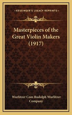 Masterpieces of the Great Violin Makers (1917) by Rudolph Wurlitzer Company, Wurlitzer Com