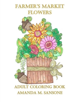 Farmer's Market Flowers: Adult Coloring Book by Sansone, Amanda M.