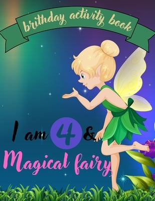 I am 4 & Magical fairy brithday activity book: A fairy birthday for 4 year old girls by Med, Chohaib