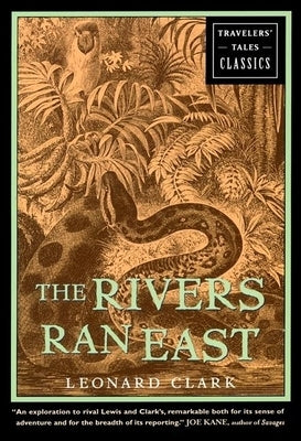 The Rivers Ran East: Travelers' Tales Classics by Clark, Leonard
