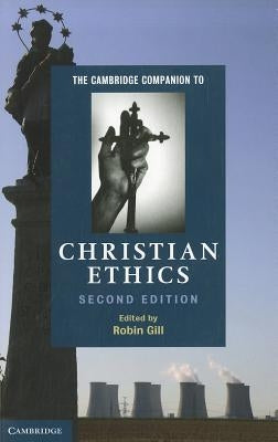 The Cambridge Companion to Christian Ethics by Gill, Robin