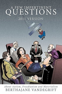 A Few Impertinent Questions: About Autism, Freudianism and Materialism by Vandegrift, Berthajane