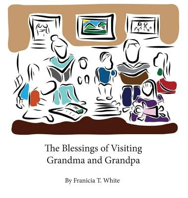 The Blessings of Visiting Grandma and Grandpa by White, Franicia Tomokane