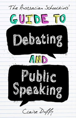 The Australian Schoolkids' Guide to Debating and Public Speaking by Duffy, Claire