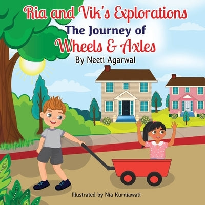 Ria and Vik's Explorations: The Journey of Wheels and Axles by Agarwal, Neeti