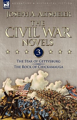 The Civil War Novels: 3-The Star of Gettysburg & The Rock of Chickamauga by Altsheler, Joseph a.