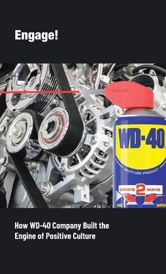 Engage!: How WD-40 Company Built the Engine of Positive Culture by Sewitch, Stan