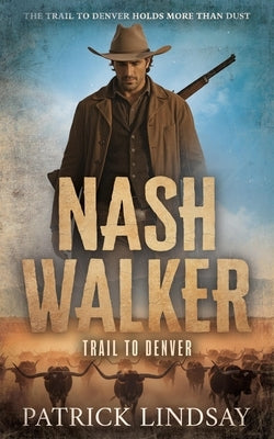 Nash Walker: Trail to Denver by Lindsay, Patrick
