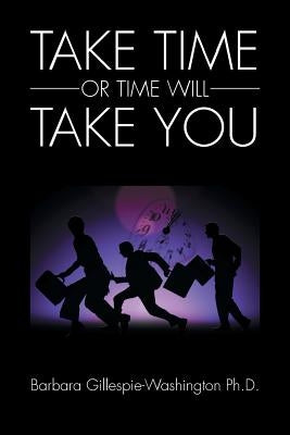 Take Time or Time Will Take You by Gillespie-Washington, Barbara