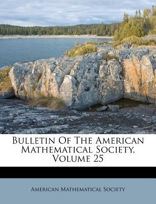 Bulletin Of The American Mathematical Society, Volume 25 by Society, American Mathematical