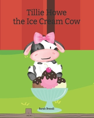 Tillie Howe the Ice Cream Cow by Brandi, Bella