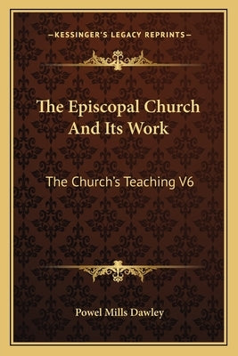 The Episcopal Church And Its Work: The Church's Teaching V6 by Dawley, Powel Mills