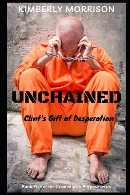 Unchained: Clint's Gift of Desperation by Anderson, Marilyn