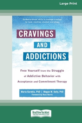 Cravings and Addictions: Free Yourself from the Struggle of Addictive Behavior with Acceptance and Commitment Therapy [Large Print 16 Pt Editio by Karekla, Maria