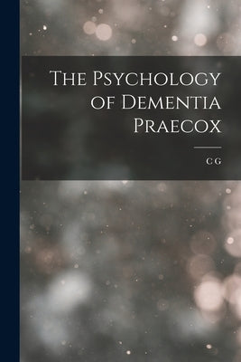 The Psychology of Dementia Praecox by Jung, C. G. 1875-1961