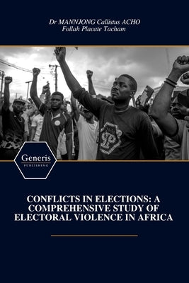 Conflicts in Elections: A Comprehensive Study of Electoral Violence in Africa by Tacham, Follah Placate