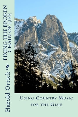 Fixing the Broken Chain of Life: Using Country Music for the Glue by Orrick, Harold