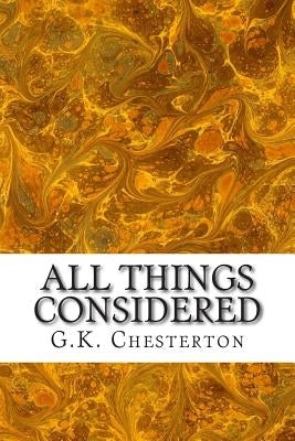 All Things Considered: (G.K. Chesterton Classics Collection) by Chesterton, G. K.