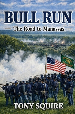 Bull Run: The Road to Manassas by Squire, Tony