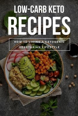 Low-Carb Keto Recipes: How To Living A Ketogenic Vegetarian Lifestyle: Ow Carb Recipes For Beginners by Skibinski, Stevie