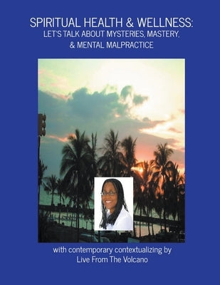 Spiritual Health & Wellness: Let's Talk About Mysteries, Mastery, & Mental Malpractice by Volcano, Live From the