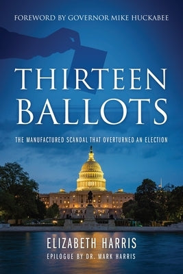 Thirteen Ballots: The Manufactured Scandal That Overturned an Election by Harris, Elizabeth
