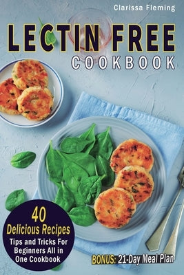 Lectin Free Cookbook: 40 Delicious Recipes, Tips and Tricks For Beginners All in One Cookbook (BONUS: 21-Day Meal Plan To Help Lose Weight, Heal Your by Fleming, Clarissa