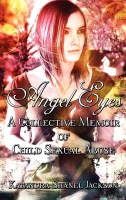 Angel Eyes: A Collective Memoir of Child Sexual Abuse by Jackson, Katandra Shanel