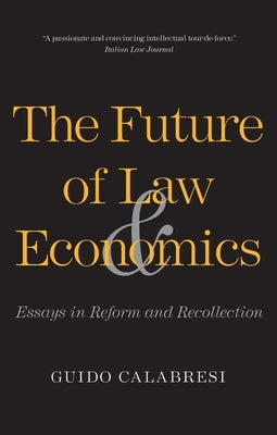 The Future of Law and Economics: Essays in Reform and Recollection by Calabresi, Guido