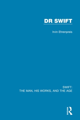 Swift: The Man, his Works, and the Age: Volume Two: Dr Swift by Ehrenpreis, Irvin