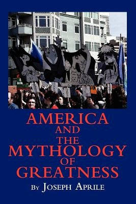 America and the Mythology of Greatness by Aprile, Joseph