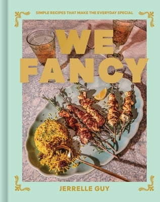We Fancy: Simple Recipes That Make the Everyday Special by Guy, Jerrelle