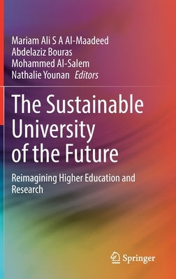 The Sustainable University of the Future: Reimagining Higher Education and Research by Al-Maadeed, Mariam Ali S. a.