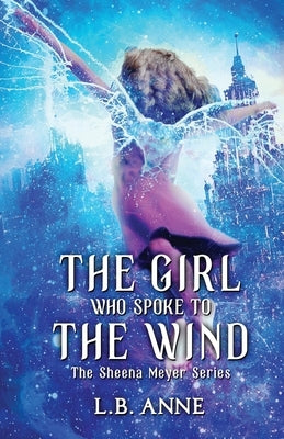 The Girl Who Spoke to the Wind by Anne, L. B.