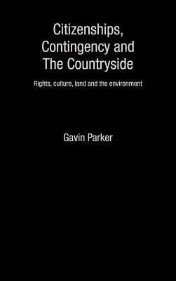 Citizenships, Contingency and the Countryside: Rights, Culture, Land and the Environment by Parker, Gavin
