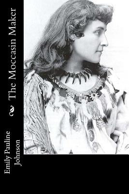 The Moccasin Maker by Johnson, Emily Pauline