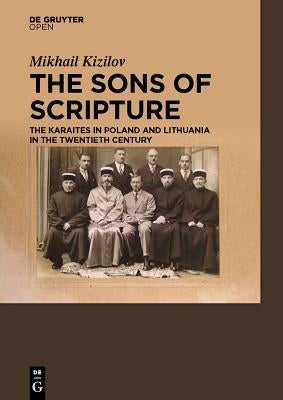 The Sons of Scripture The Karaites in Poland and Lithuania in the Twentieth Century by Kizilov, Mikhail